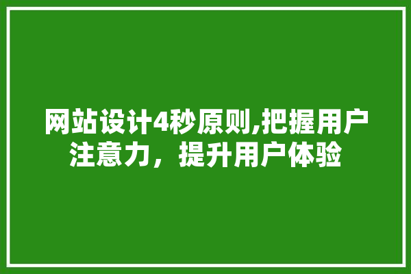 网站设计4秒原则,把握用户注意力，提升用户体验 智能写作