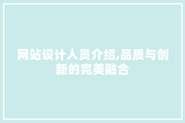 网站设计人员介绍,品质与创新的完美融合 AI简讯