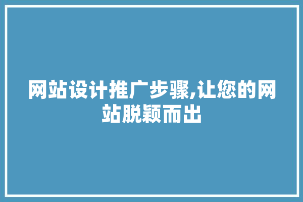 网站设计推广步骤,让您的网站脱颖而出 计算机