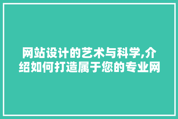 网站设计的艺术与科学,介绍如何打造属于您的专业网站 智能助手