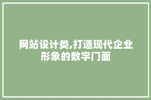 网站设计类,打造现代企业形象的数字门面