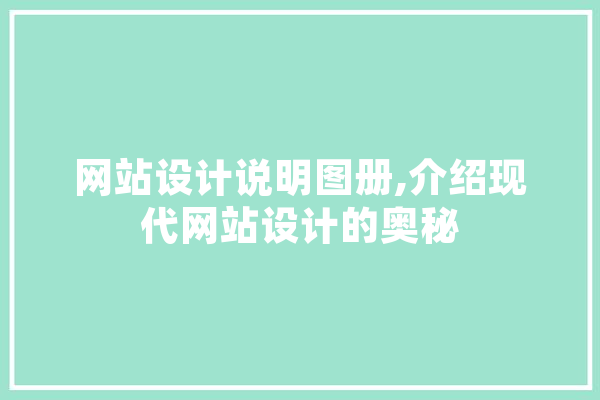 网站设计说明图册,介绍现代网站设计的奥秘 智能助手