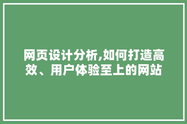网页设计分析,如何打造高效、用户体验至上的网站
