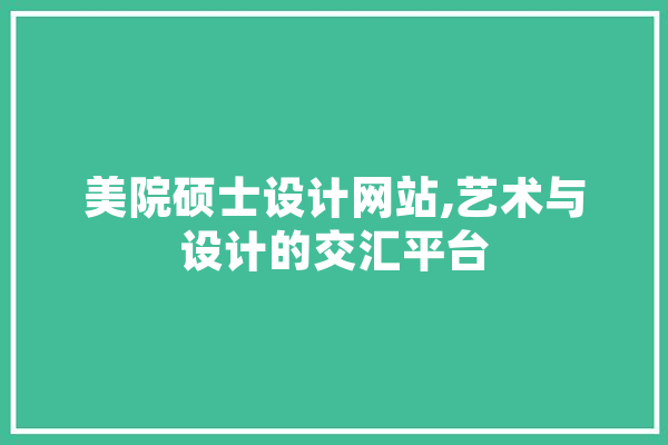 美院硕士设计网站,艺术与设计的交汇平台