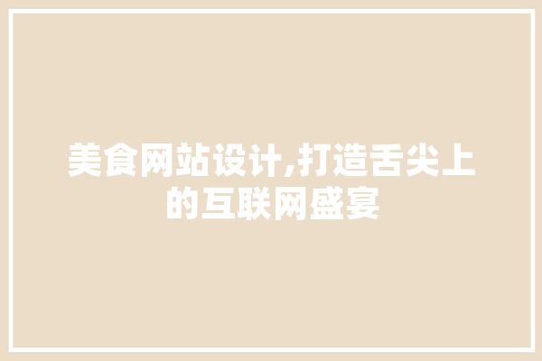 美食网站设计,打造舌尖上的互联网盛宴