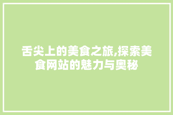 舌尖上的美食之旅,探索美食网站的魅力与奥秘