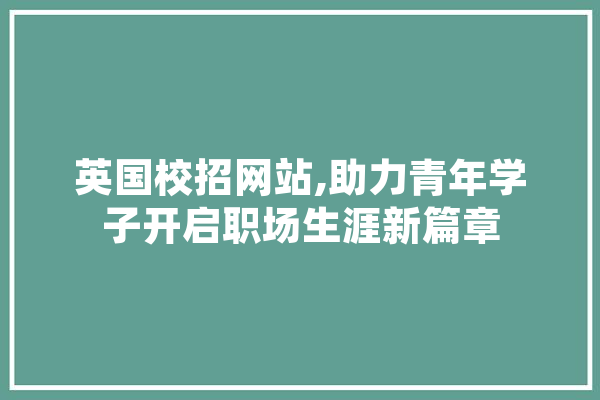 英国校招网站,助力青年学子开启职场生涯新篇章