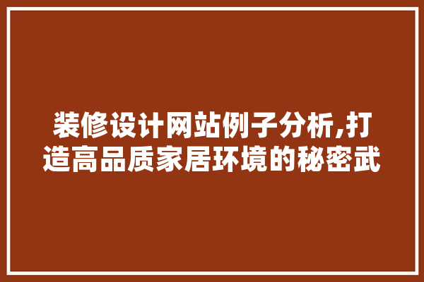 装修设计网站例子分析,打造高品质家居环境的秘密武器