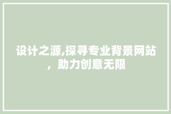 设计之源,探寻专业背景网站，助力创意无限