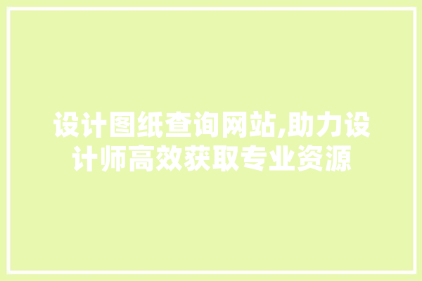 设计图纸查询网站,助力设计师高效获取专业资源 科技快讯