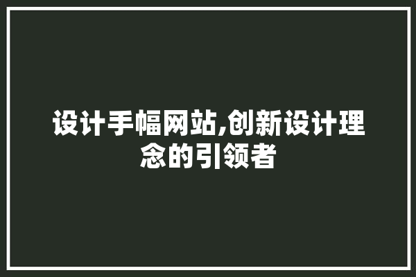 设计手幅网站,创新设计理念的引领者 AI简讯