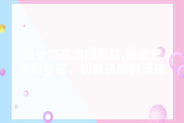 设计类高清图网站,视觉艺术的宝库，创意灵感的源泉