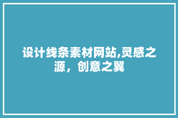 设计线条素材网站,灵感之源，创意之翼