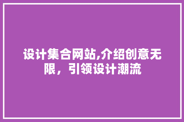 设计集合网站,介绍创意无限，引领设计潮流