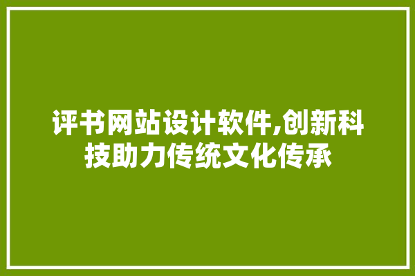 评书网站设计软件,创新科技助力传统文化传承 智能助手