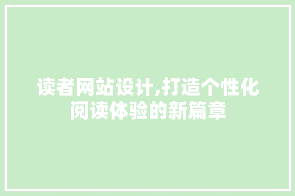 读者网站设计,打造个性化阅读体验的新篇章 科技快讯