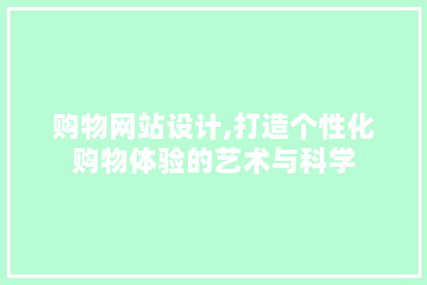 购物网站设计,打造个性化购物体验的艺术与科学