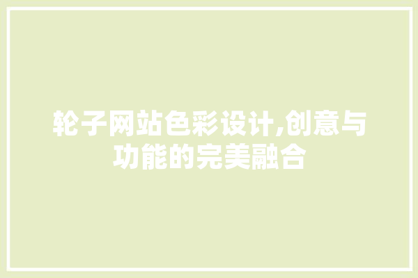 轮子网站色彩设计,创意与功能的完美融合