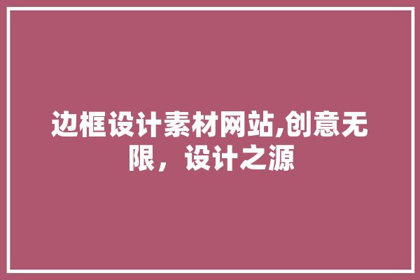 边框设计素材网站,创意无限，设计之源