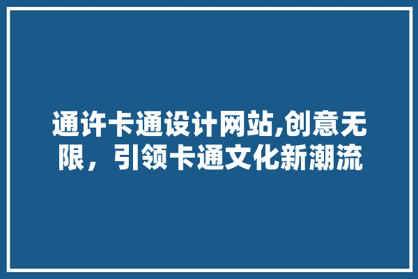 通许卡通设计网站,创意无限，引领卡通文化新潮流 智能写作