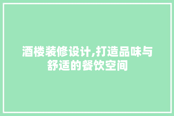 酒楼装修设计,打造品味与舒适的餐饮空间