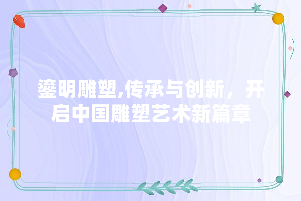 鎏明雕塑,传承与创新，开启中国雕塑艺术新篇章