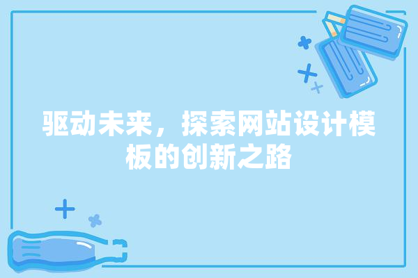 驱动未来，探索网站设计模板的创新之路 智能助手