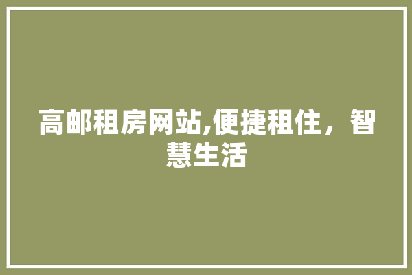 高邮租房网站,便捷租住，智慧生活