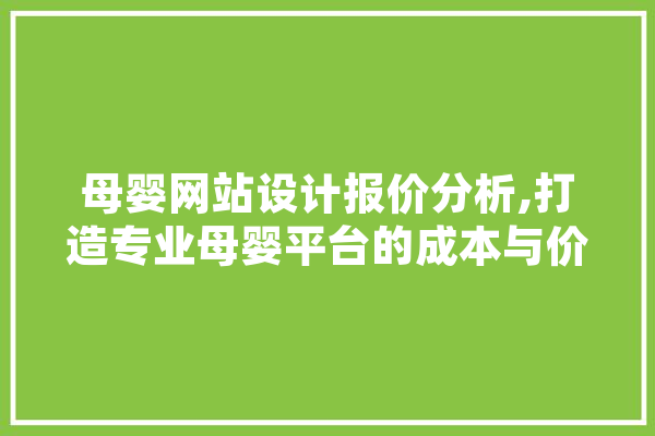 母婴网站设计报价分析,打造专业母婴平台的成本与价值