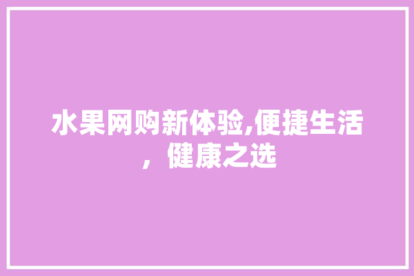 水果网购新体验,便捷生活，健康之选