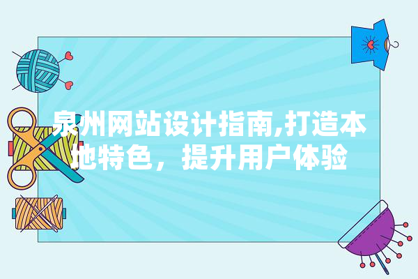 泉州网站设计指南,打造本地特色，提升用户体验