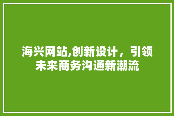 海兴网站,创新设计，引领未来商务沟通新潮流 云服务