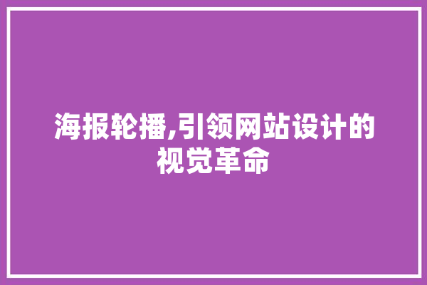 海报轮播,引领网站设计的视觉革命