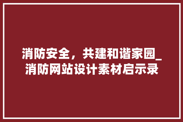 消防安全，共建和谐家园_消防网站设计素材启示录