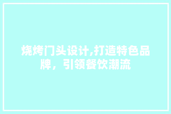 烧烤门头设计,打造特色品牌，引领餐饮潮流