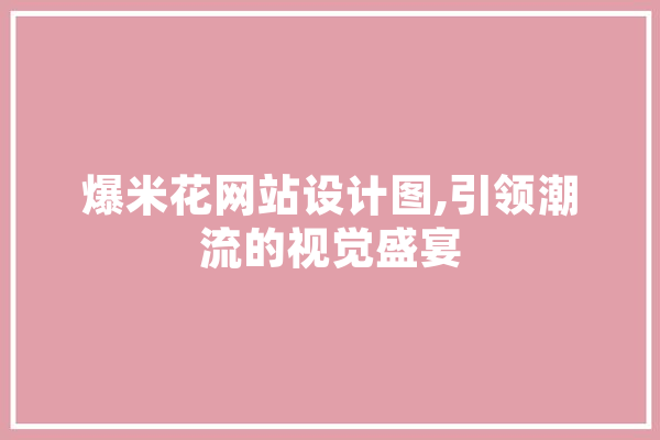 爆米花网站设计图,引领潮流的视觉盛宴