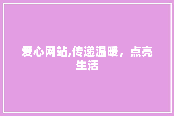 爱心网站,传递温暖，点亮生活 文字写作