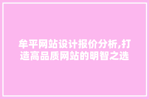牟平网站设计报价分析,打造高品质网站的明智之选