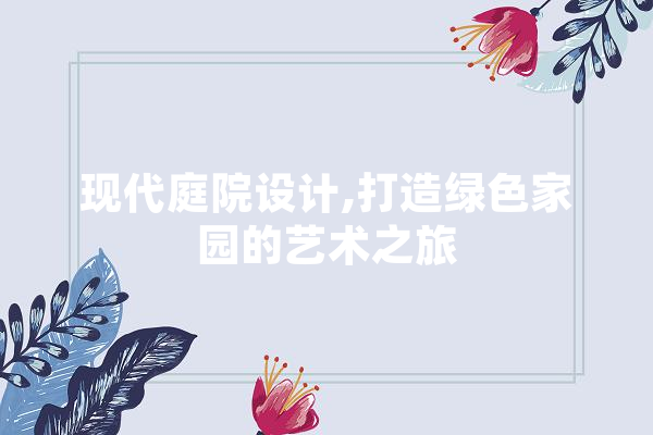 现代庭院设计,打造绿色家园的艺术之旅