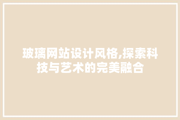 玻璃网站设计风格,探索科技与艺术的完美融合 云服务