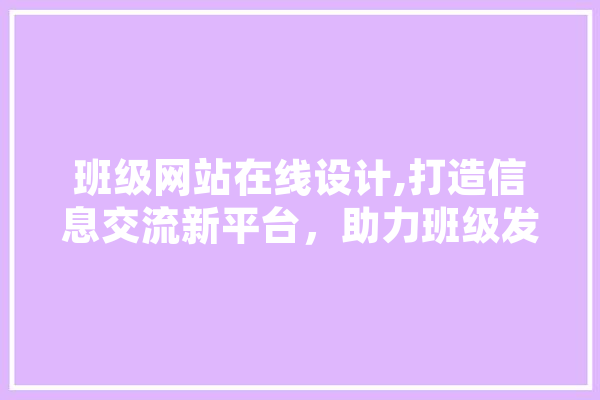 班级网站在线设计,打造信息交流新平台，助力班级发展