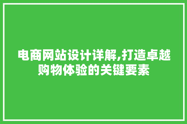 电商网站设计详解,打造卓越购物体验的关键要素 计算机