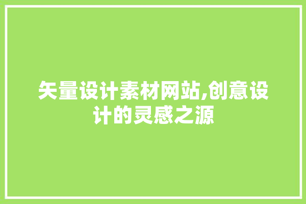 矢量设计素材网站,创意设计的灵感之源