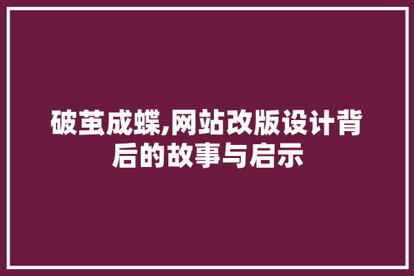 破茧成蝶,网站改版设计背后的故事与启示 绘影字幕