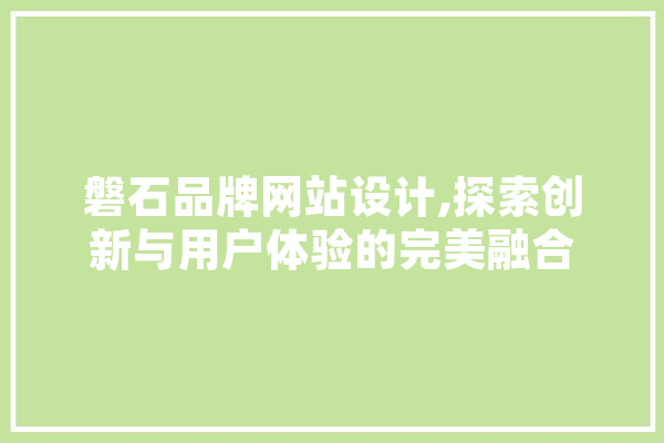 磐石品牌网站设计,探索创新与用户体验的完美融合 计算机