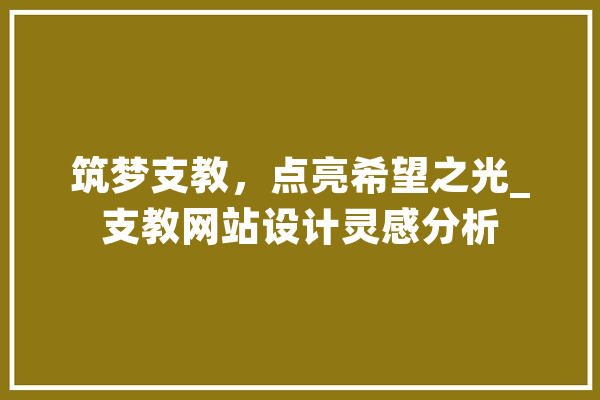 筑梦支教，点亮希望之光_支教网站设计灵感分析 智能写作