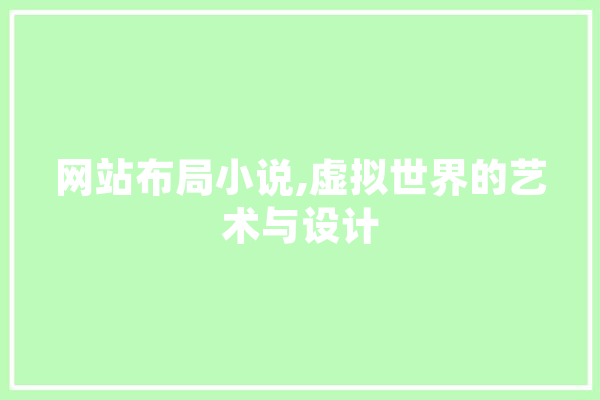 网站布局小说,虚拟世界的艺术与设计 智能写作