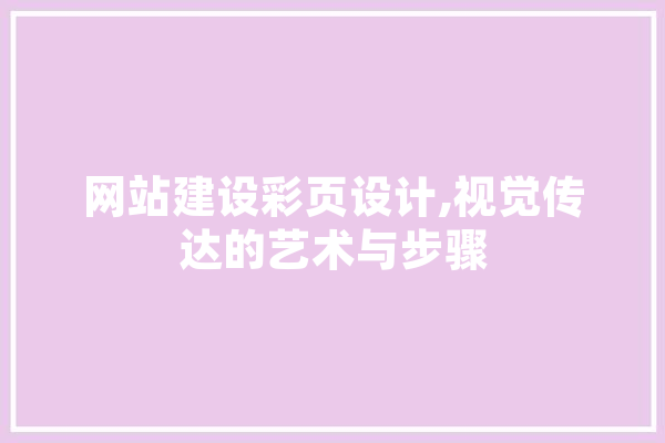 网站建设彩页设计,视觉传达的艺术与步骤