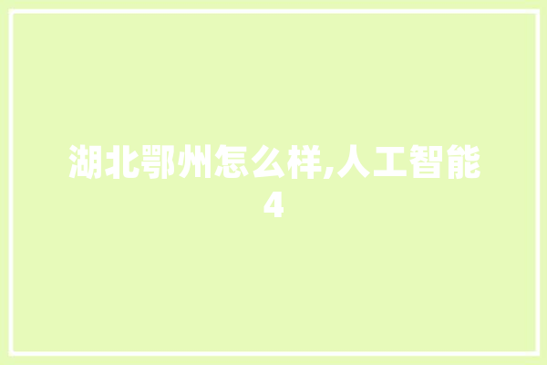 湖北鄂州怎么样,人工智能4 智能写作