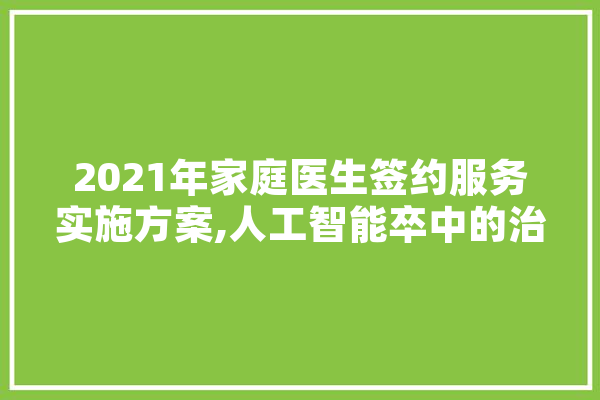 2021年家庭医生签约服务实施方案,人工智能卒中的治疗与康复